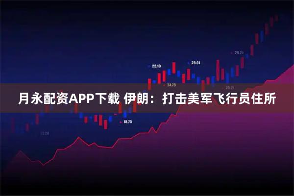 月永配资APP下载 伊朗：打击美军飞行员住所