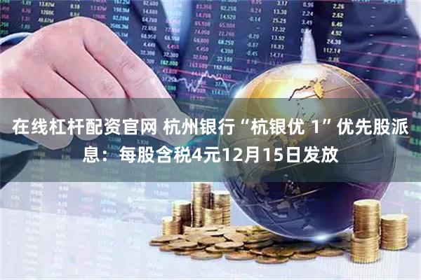 在线杠杆配资官网 杭州银行“杭银优 1”优先股派息:每股含税4元12月15日发放